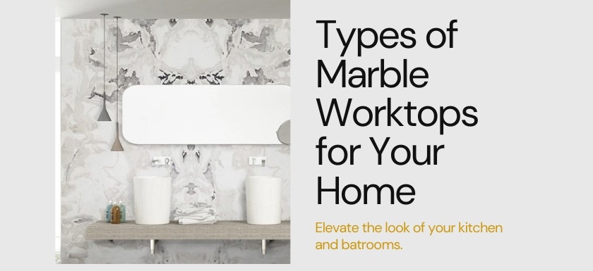 Exploring Varieties: Types of Perfect Marble Worktops For Your Home